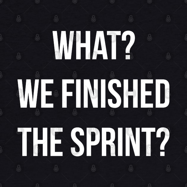 Developer What? We Finished the Sprint? by thedevtee